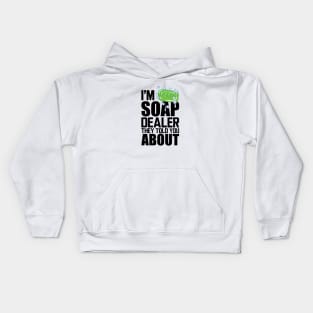 Soap Dealer - I'm soap dealer they told you about Kids Hoodie